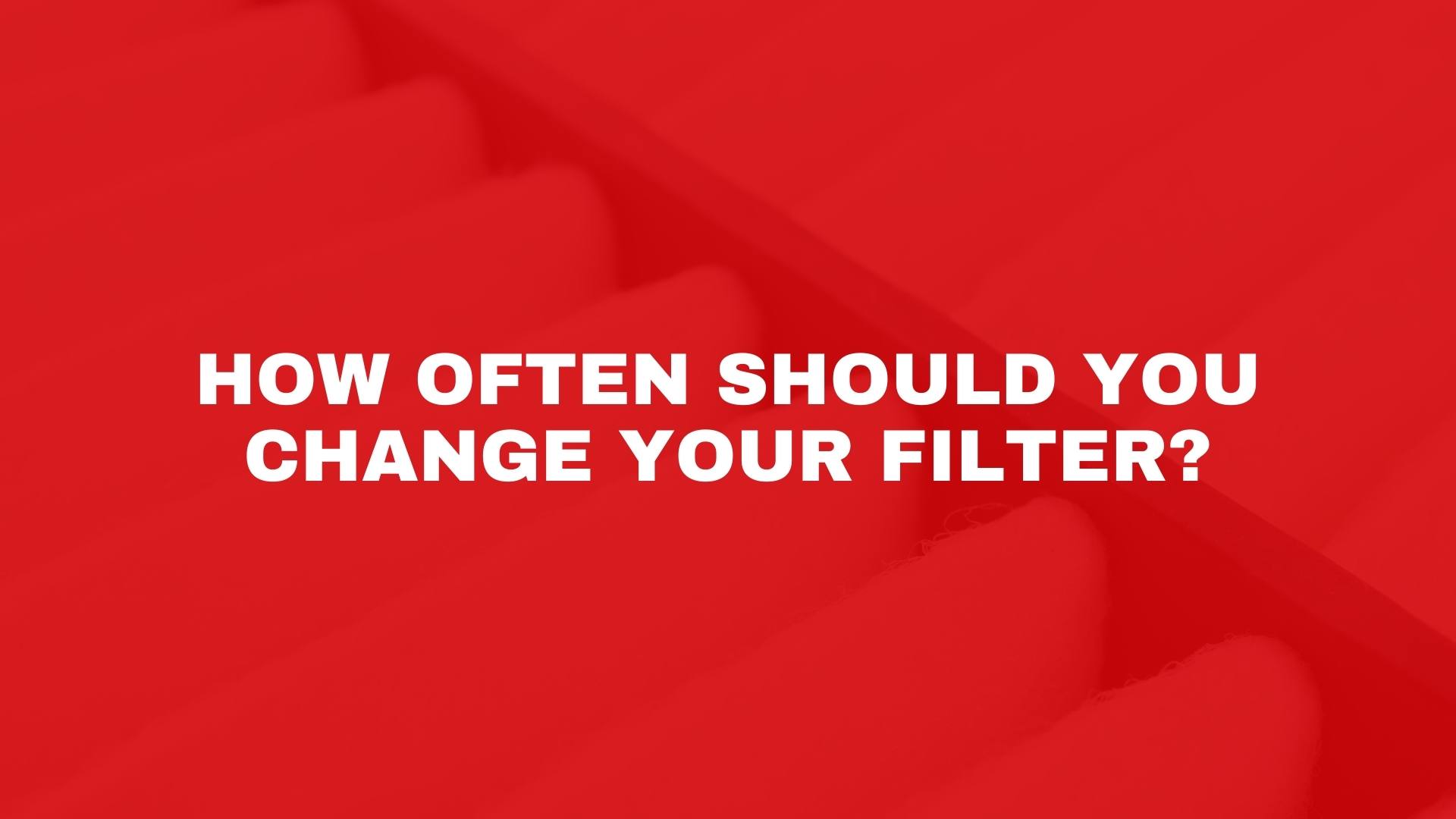 how-often-should-you-change-your-filter-airteam